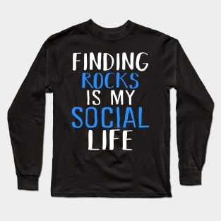 Finding Rocks is my Social Life Long Sleeve T-Shirt